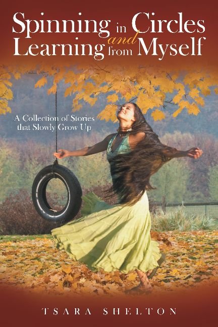 Spinning in Circles and Learning from Myself: A Collection of Stories that Slowly Grow Up